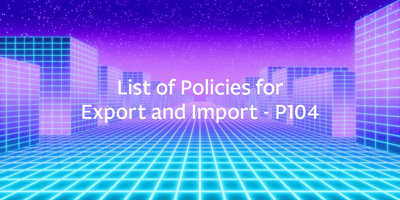 List of Policies for Export and Import – P104