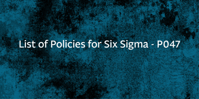 List of Policies for Six Sigma - P047