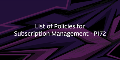 List of Policies for Subscription Management – P172
