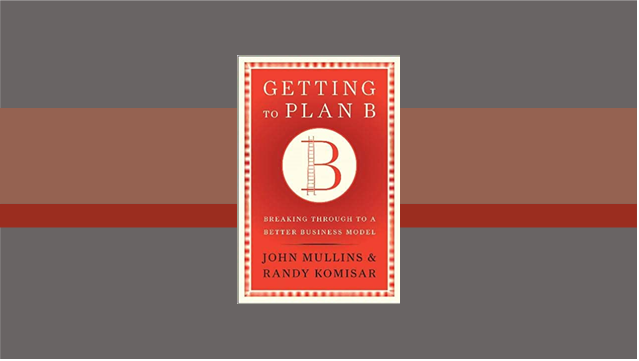 Getting To Plan B: Breaking Through To A Better Business Model